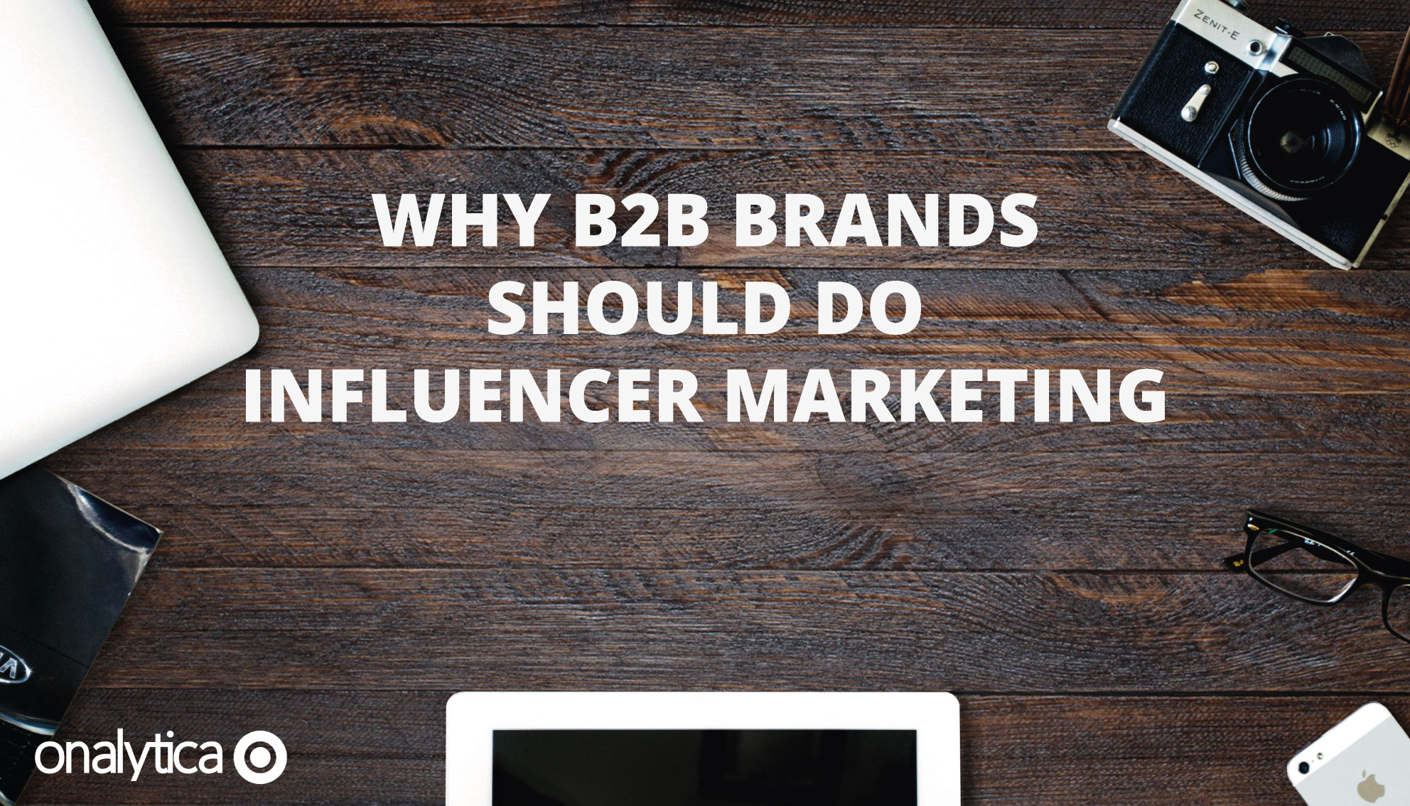 Why B2B Brands Should Do Influencer Marketing - Onalytica